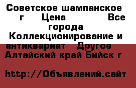 Советское шампанское 1961 г.  › Цена ­ 50 000 - Все города Коллекционирование и антиквариат » Другое   . Алтайский край,Бийск г.